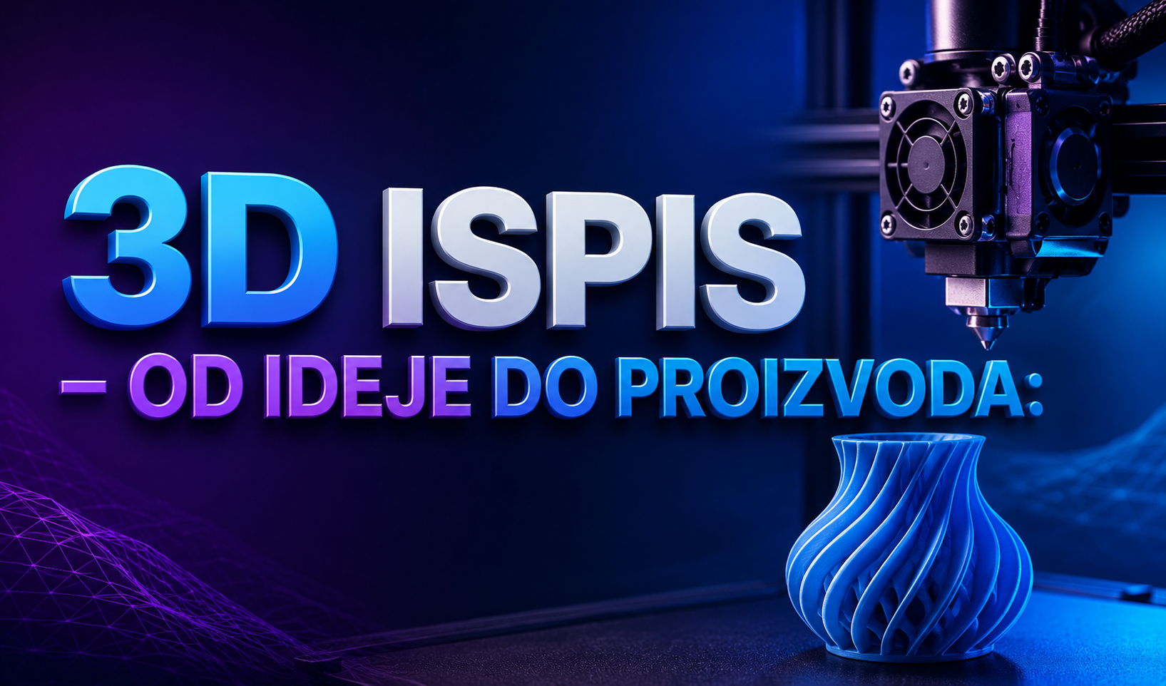 3D ISPIS – OD IDEJE DO PROIZVODA
